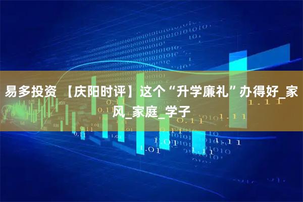 易多投资 【庆阳时评】这个“升学廉礼”办得好_家风_家庭_学子