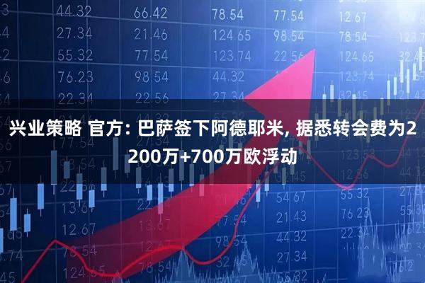 兴业策略 官方: 巴萨签下阿德耶米, 据悉转会费为2200万+700万欧浮动